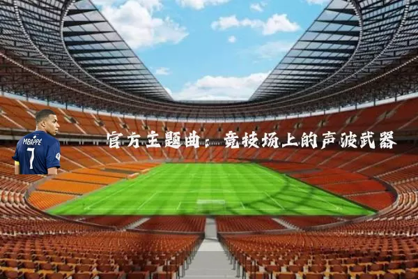 官方主题曲:竞技场上的声波武器