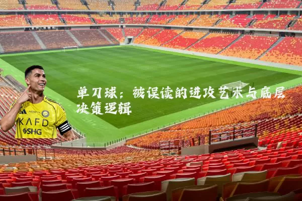 单刀球：被误读的进攻艺术与底层决策逻辑