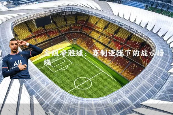 全组净胜球:赛制逻辑下的战术暗线