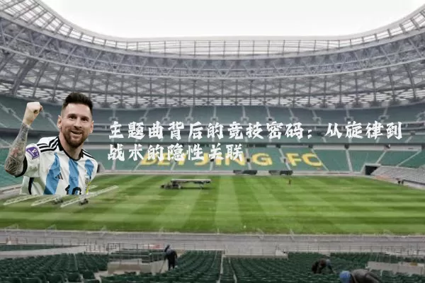 主题曲背后的竞技密码：从旋律到战术的隐性关联