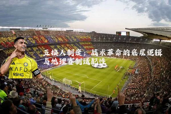 五换人制度：战术革命的底层逻辑与地理赛制适配性