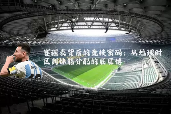 赛程表背后的竞技密码：从地理时区到体能分配的底层博弈
