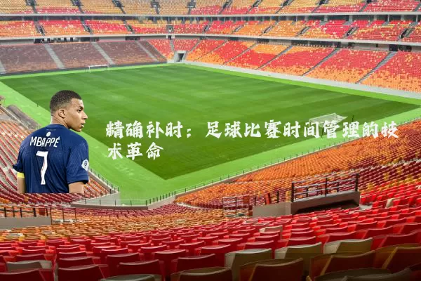 精确补时:足球比赛时间管理的技术革命