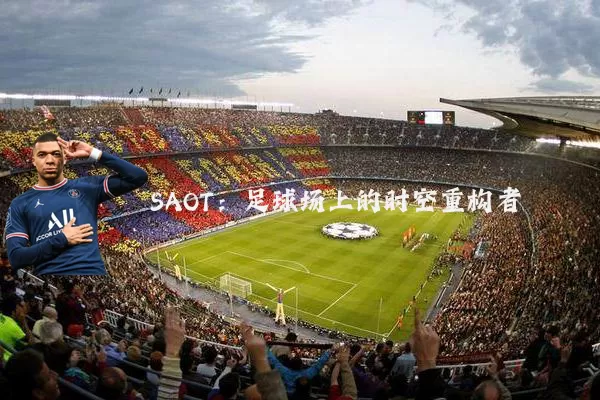 SAOT：足球场上的时空重构者